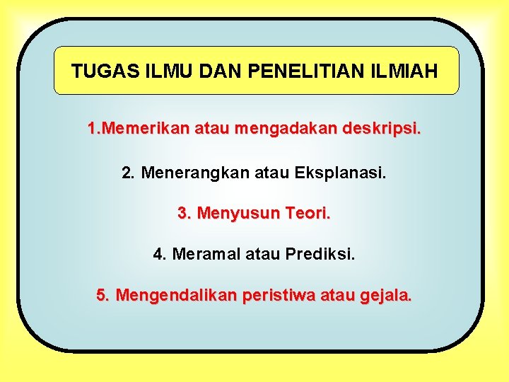 TUGAS ILMU DAN PENELITIAN ILMIAH 1. Memerikan atau mengadakan deskripsi. 2. Menerangkan atau Eksplanasi.