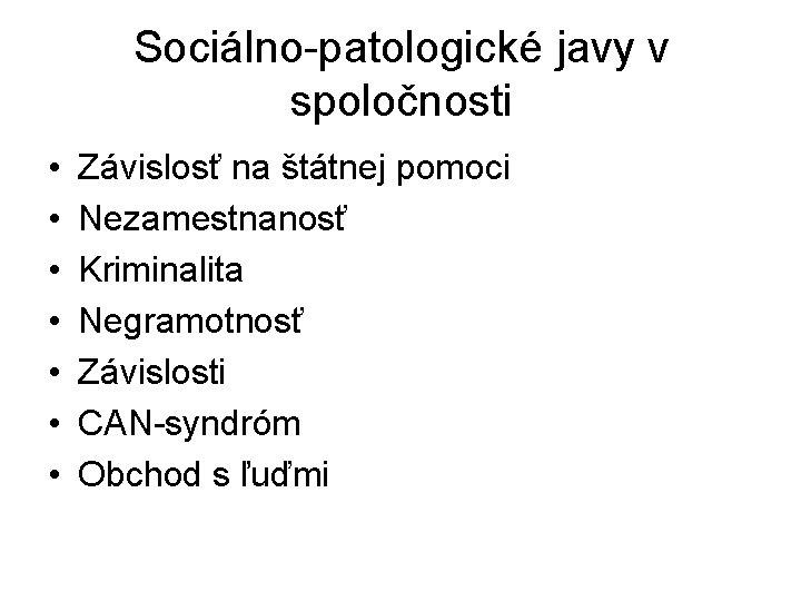 Sociálno-patologické javy v spoločnosti • • Závislosť na štátnej pomoci Nezamestnanosť Kriminalita Negramotnosť Závislosti Sociálno-patologické javy v spoločnosti • • Závislosť na štátnej pomoci Nezamestnanosť Kriminalita Negramotnosť Závislosti