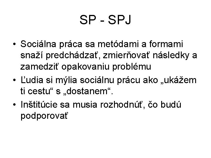 SP - SPJ • Sociálna práca sa metódami a formami snaží predchádzať, zmierňovať následky SP - SPJ • Sociálna práca sa metódami a formami snaží predchádzať, zmierňovať následky
