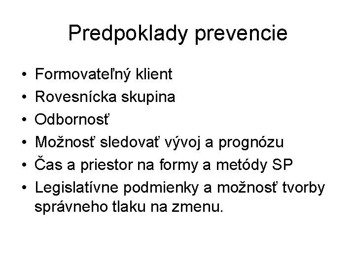 Predpoklady prevencie • • • Formovateľný klient Rovesnícka skupina Odbornosť Možnosť sledovať vývoj a Predpoklady prevencie • • • Formovateľný klient Rovesnícka skupina Odbornosť Možnosť sledovať vývoj a