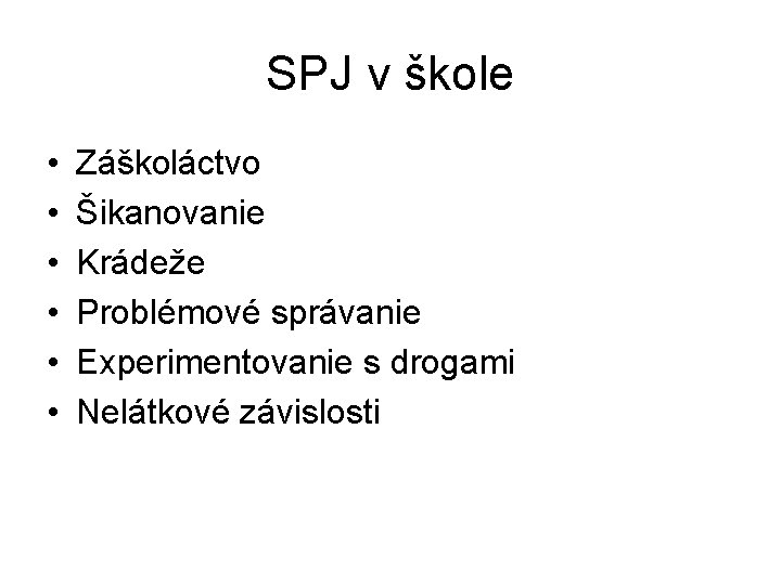 SPJ v škole • • • Záškoláctvo Šikanovanie Krádeže Problémové správanie Experimentovanie s drogami SPJ v škole • • • Záškoláctvo Šikanovanie Krádeže Problémové správanie Experimentovanie s drogami