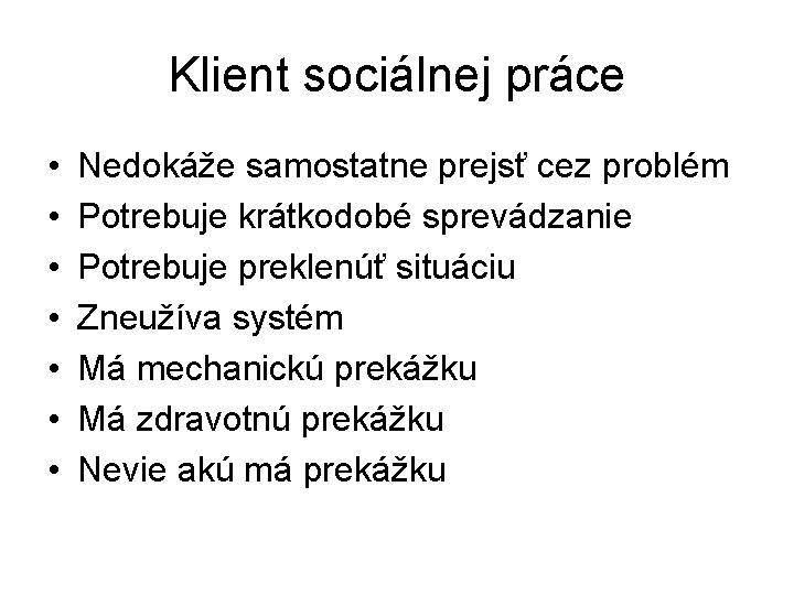 Klient sociálnej práce • • Nedokáže samostatne prejsť cez problém Potrebuje krátkodobé sprevádzanie Potrebuje Klient sociálnej práce • • Nedokáže samostatne prejsť cez problém Potrebuje krátkodobé sprevádzanie Potrebuje