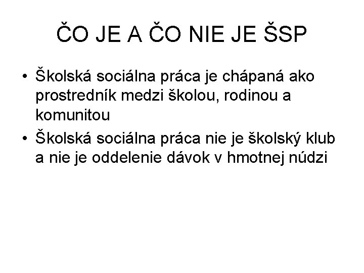 ČO JE A ČO NIE JE ŠSP • Školská sociálna práca je chápaná ako ČO JE A ČO NIE JE ŠSP • Školská sociálna práca je chápaná ako