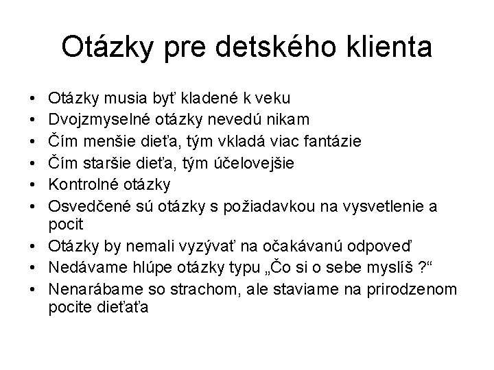 Otázky pre detského klienta • • • Otázky musia byť kladené k veku Dvojzmyselné Otázky pre detského klienta • • • Otázky musia byť kladené k veku Dvojzmyselné