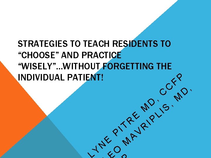STRATEGIES TO TEACH RESIDENTS TO “CHOOSE” AND PRACTICE “WISELY”…WITHOUT FORGETTING THE INDIVIDUAL PATIENT! P