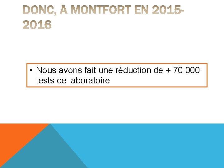  • Nous avons fait une réduction de + 70 000 tests de laboratoire