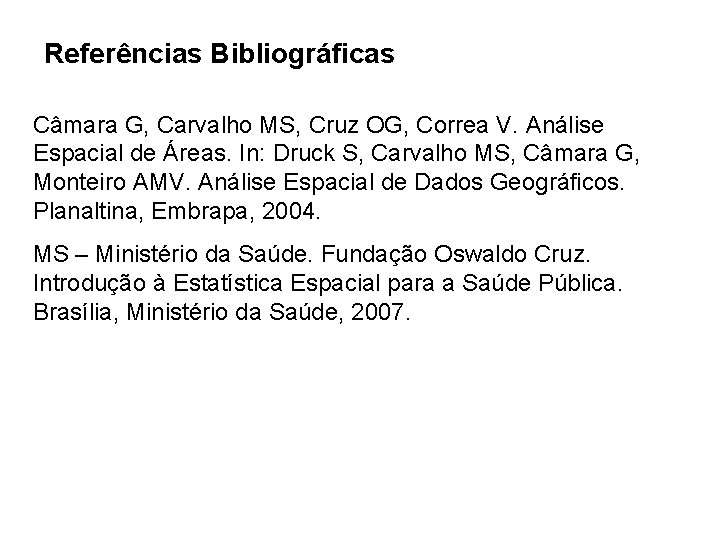 Referências Bibliográficas Câmara G, Carvalho MS, Cruz OG, Correa V. Análise Espacial de Áreas.