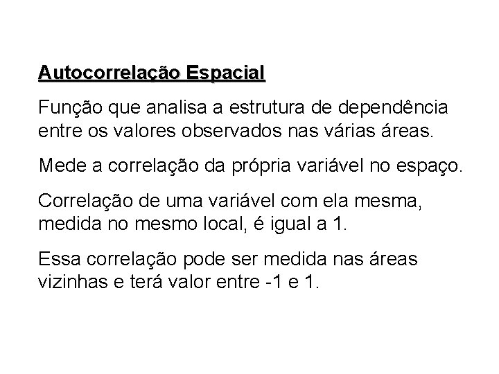 Autocorrelação Espacial Função que analisa a estrutura de dependência entre os valores observados nas