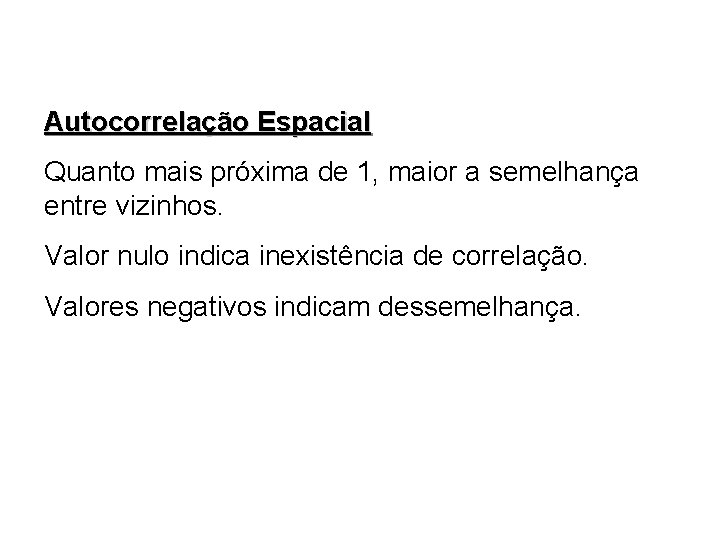 Autocorrelação Espacial Quanto mais próxima de 1, maior a semelhança entre vizinhos. Valor nulo