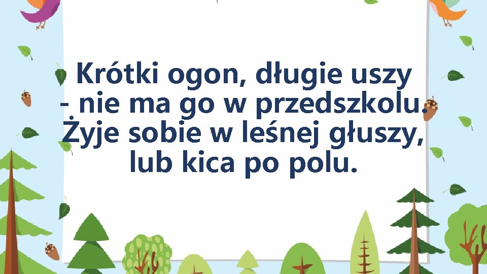 Krótki ogon, długie uszy - nie ma go w przedszkolu. Żyje sobie w leśnej