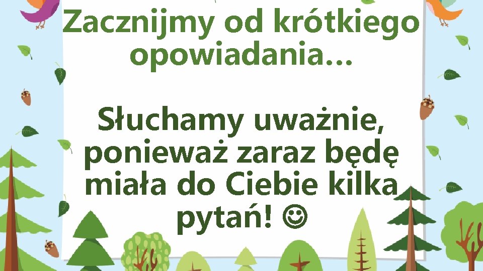 Zacznijmy od krótkiego opowiadania… Słuchamy uważnie, ponieważ zaraz będę miała do Ciebie kilka pytań!