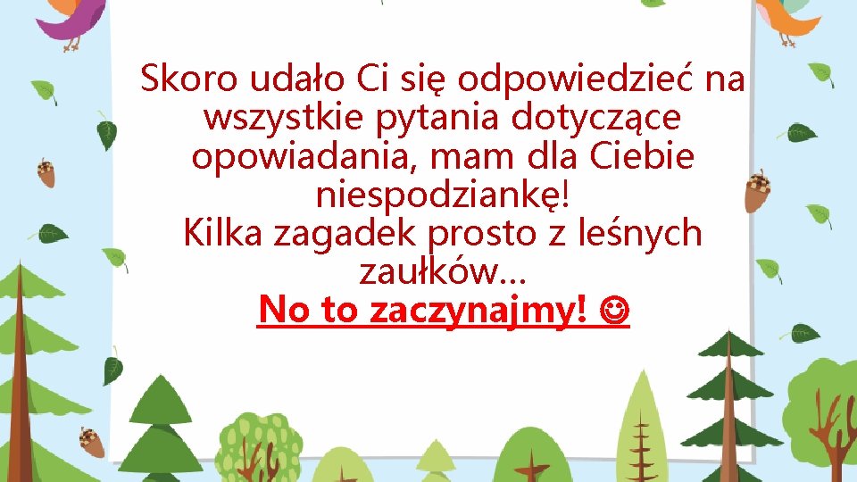 Skoro udało Ci się odpowiedzieć na wszystkie pytania dotyczące opowiadania, mam dla Ciebie niespodziankę!