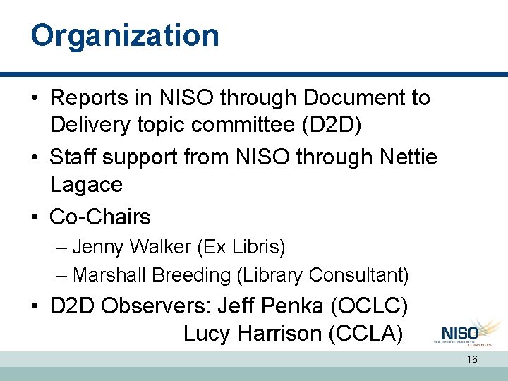 Organization • Reports in NISO through Document to Delivery topic committee (D 2 D) Organization • Reports in NISO through Document to Delivery topic committee (D 2 D)
