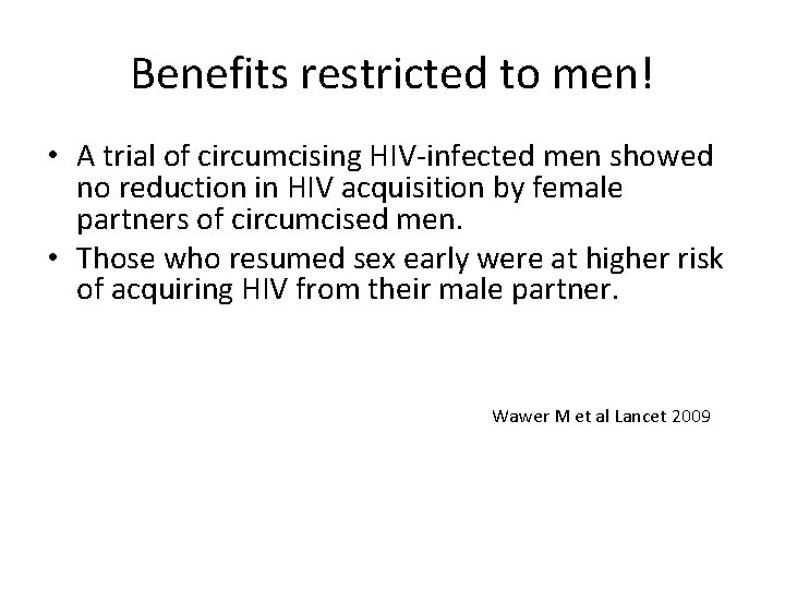 Benefits restricted to men! • A trial of circumcising HIV-infected men showed no reduction