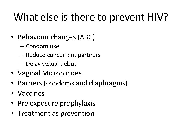 What else is there to prevent HIV? • Behaviour changes (ABC) – Condom use