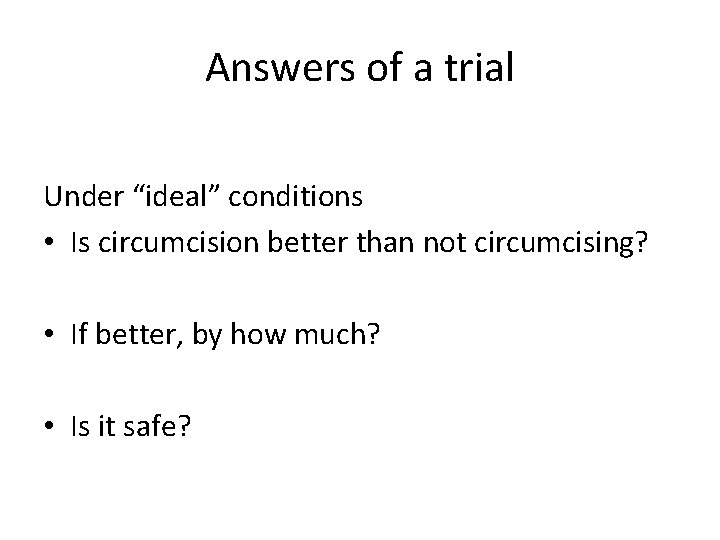 Answers of a trial Under “ideal” conditions • Is circumcision better than not circumcising?