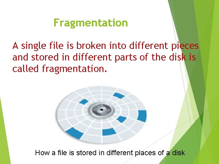 Fragmentation A single file is broken into different pieces and stored in different parts Fragmentation A single file is broken into different pieces and stored in different parts