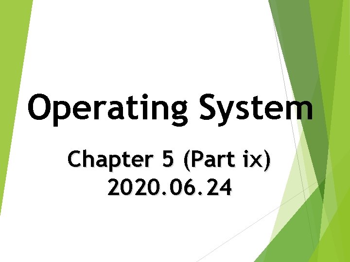 Operating System Chapter 5 (Part ix) 2020. 06. 24 Operating System Chapter 5 (Part ix) 2020. 06. 24