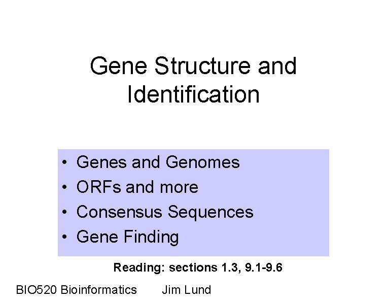 Gene Structure and Identification • • Genes and Genomes ORFs and more Consensus Sequences