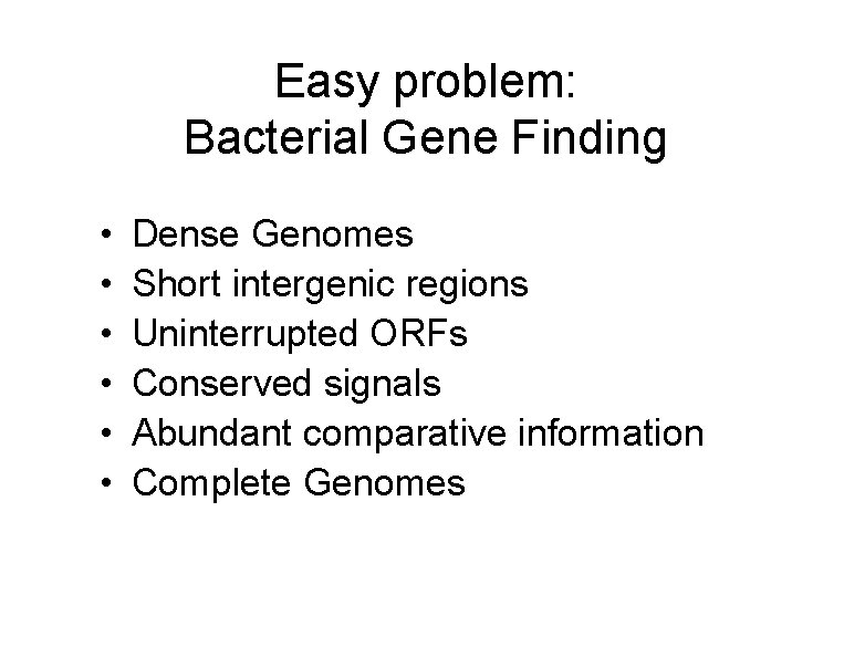 Easy problem: Bacterial Gene Finding • • • Dense Genomes Short intergenic regions Uninterrupted