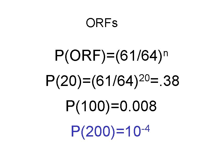 ORFs n P(ORF)=(61/64) 20 P(20)=(61/64) =. 38 P(100)=0. 008 -4 P(200)=10 
