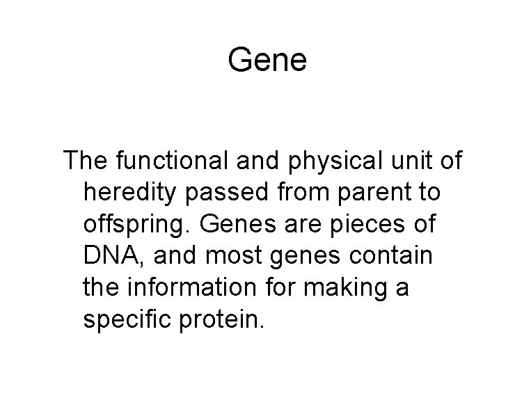 Gene The functional and physical unit of heredity passed from parent to offspring. Genes