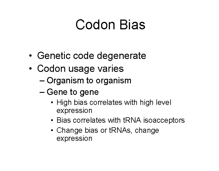 Codon Bias • Genetic code degenerate • Codon usage varies – Organism to organism