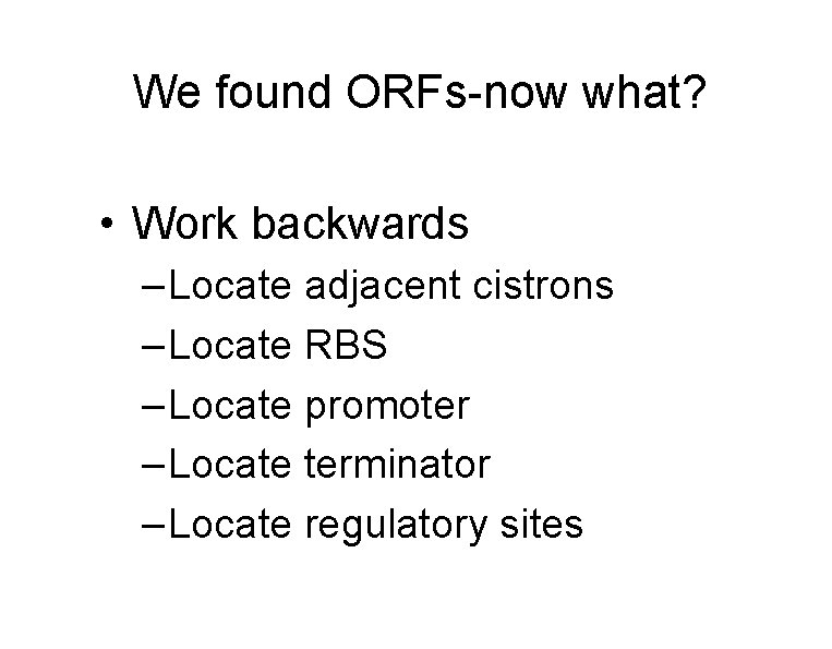 We found ORFs-now what? • Work backwards – Locate adjacent cistrons – Locate RBS