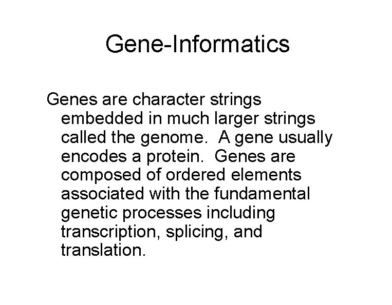 Gene-Informatics Genes are character strings embedded in much larger strings called the genome. A