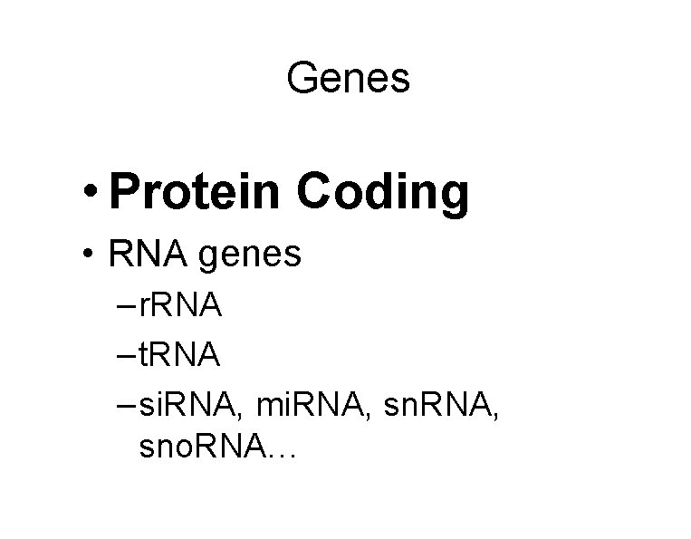 Genes • Protein Coding • RNA genes – r. RNA – t. RNA –