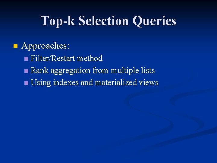 Top-k Selection Queries n Approaches: Filter/Restart method n Rank aggregation from multiple lists n