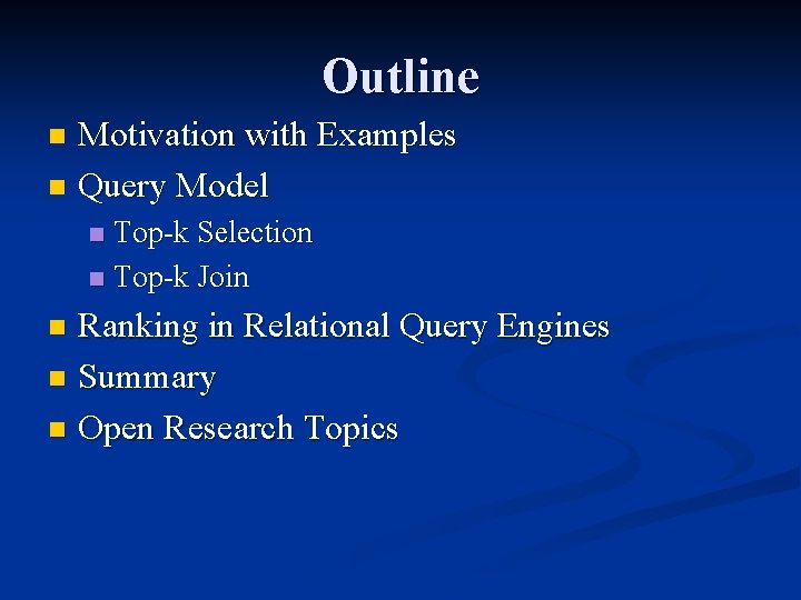 Outline Motivation with Examples n Query Model n Top-k Selection n Top-k Join n