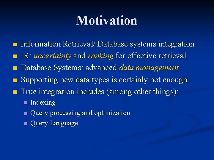 Motivation n n Information Retrieval/ Database systems integration IR: uncertainty and ranking for effective