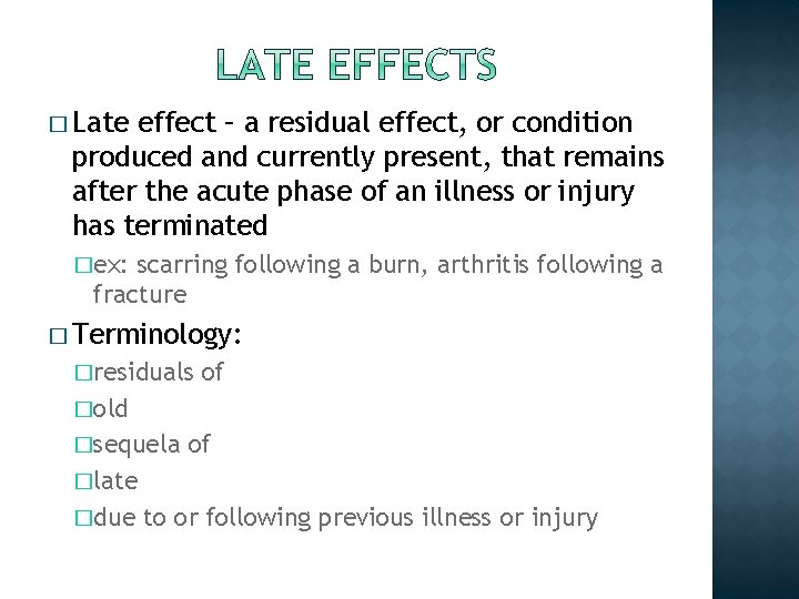 � Late effect – a residual effect, or condition produced and currently present, that