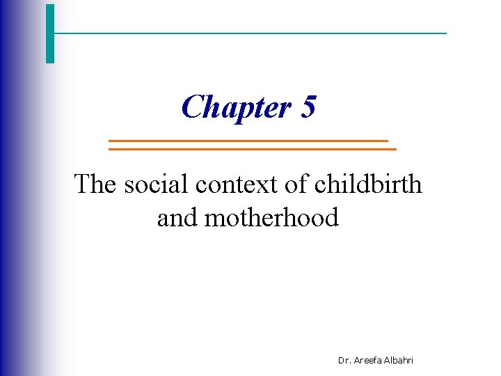 Chapter 5 The social context of childbirth and motherhood Dr. Areefa Albahri 