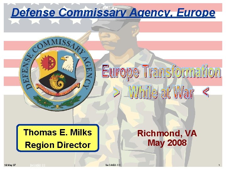 Defense Commissary Agency, Europe Thomas E. Milks Region Director 18 May 07 De. CA/EU-CC