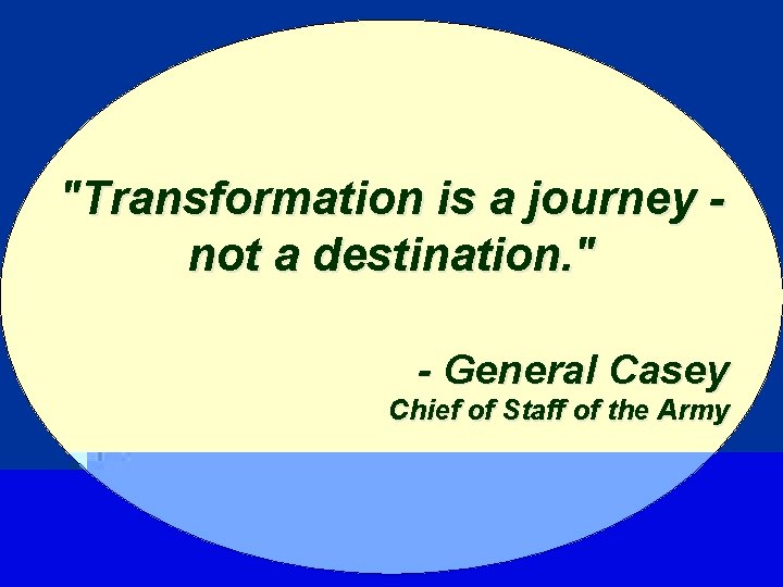 "Transformation is a journey not a destination. " - General Casey Chief of Staff