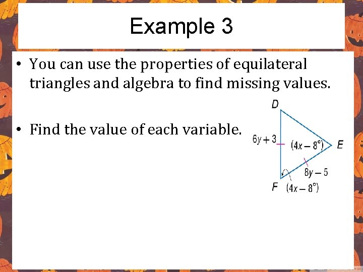 Example 3 • You can use the properties of equilateral triangles and algebra to