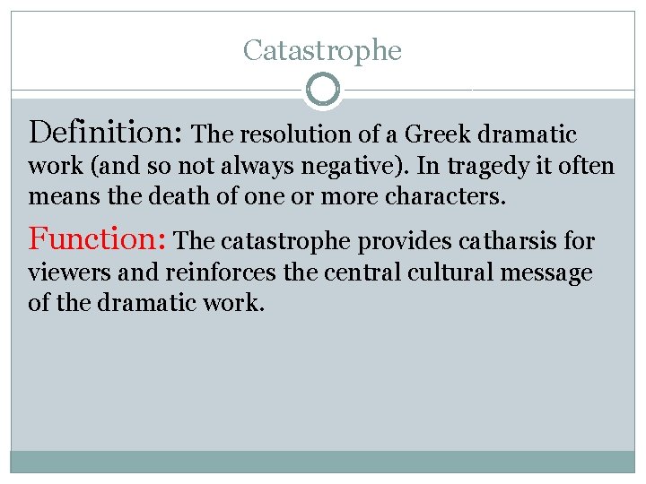 Catastrophe Definition: The resolution of a Greek dramatic work (and so not always negative).