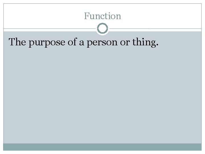 Function The purpose of a person or thing. 