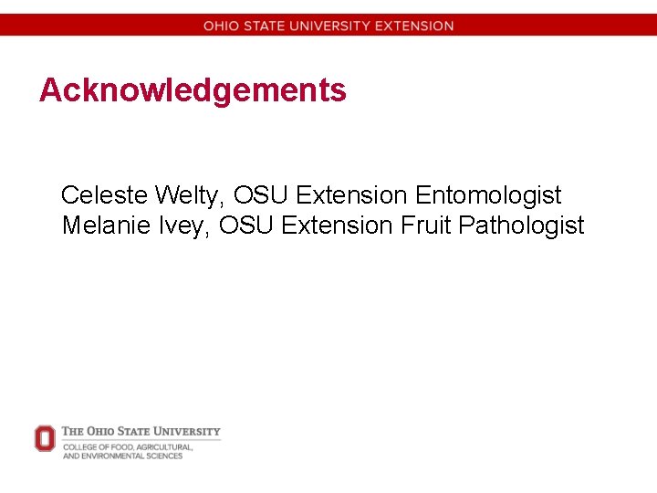 Acknowledgements Celeste Welty, OSU Extension Entomologist Melanie Ivey, OSU Extension Fruit Pathologist 