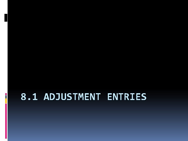 8. 1 ADJUSTMENT ENTRIES 