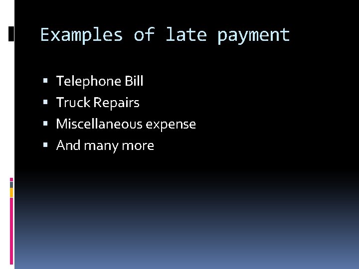 Examples of late payment Telephone Bill Truck Repairs Miscellaneous expense And many more 