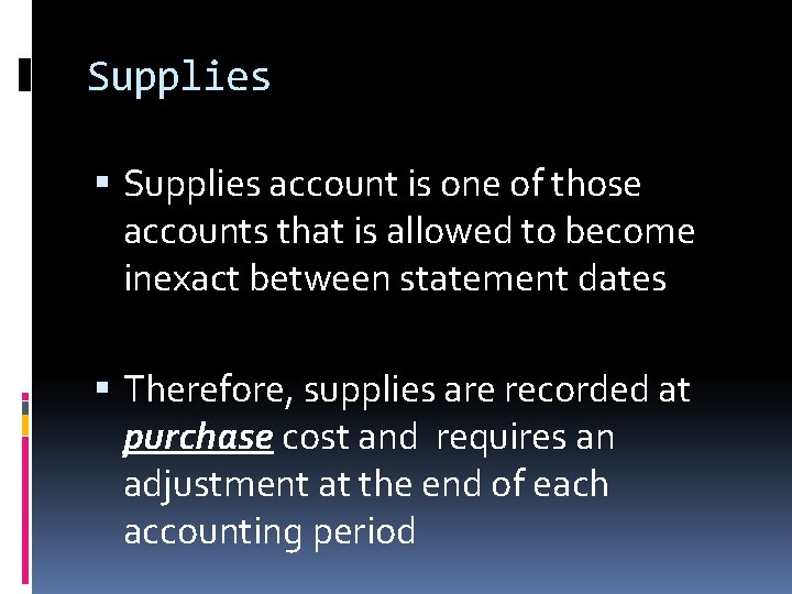 Supplies account is one of those accounts that is allowed to become inexact between