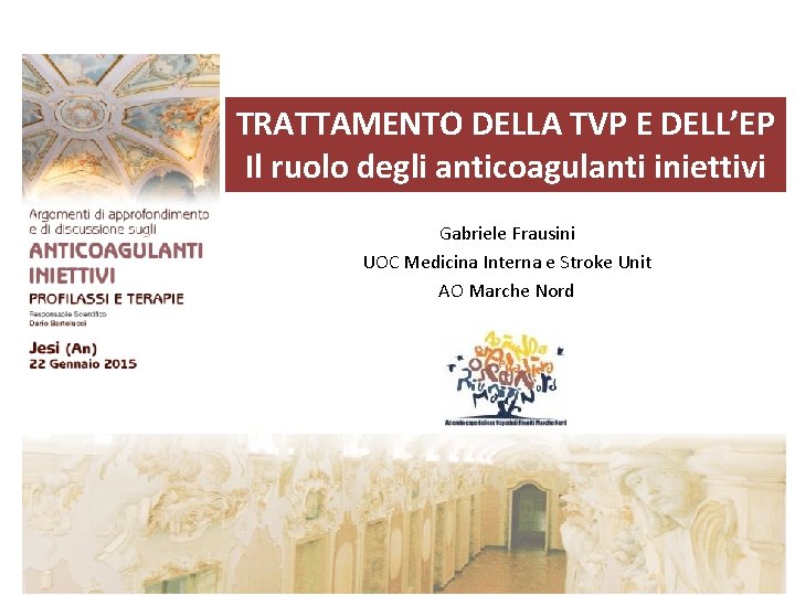 TRATTAMENTO DELLA TVP E DELL’EP Il ruolo degli anticoagulanti iniettivi Gabriele Frausini UOC Medicina