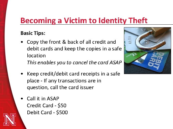 Becoming a Victim to Identity Theft Basic Tips: • Copy the front & back
