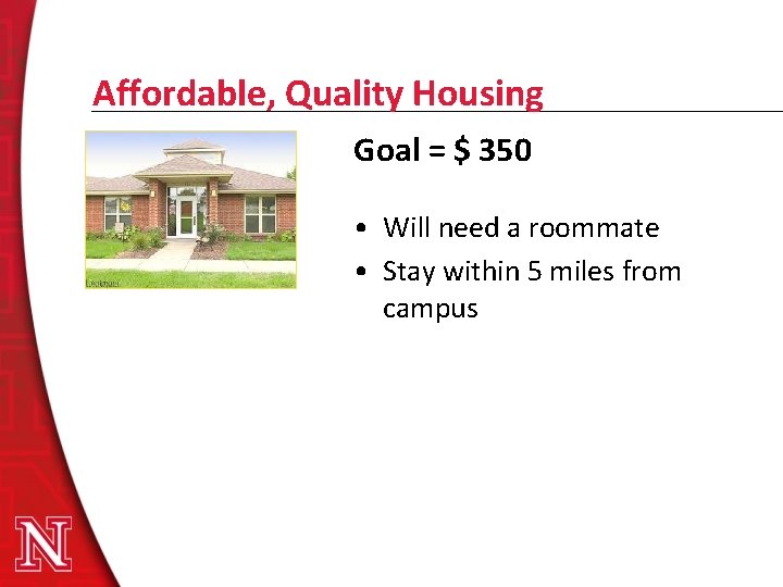 Affordable, Quality Housing Goal = $ 350 • Will need a roommate • Stay
