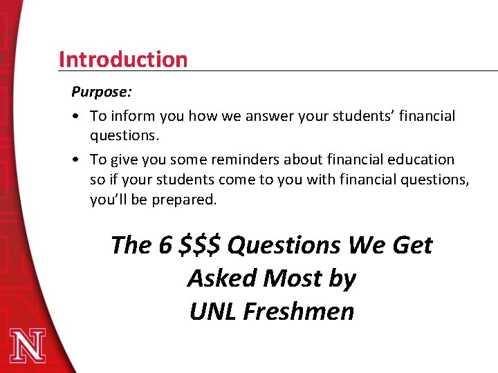 Introduction Purpose: • To inform you how we answer your students’ financial questions. •