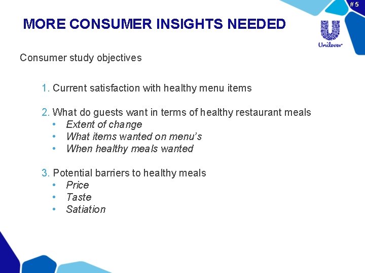 #5 MORE CONSUMER INSIGHTS NEEDED Consumer study objectives 1. Current satisfaction with healthy menu