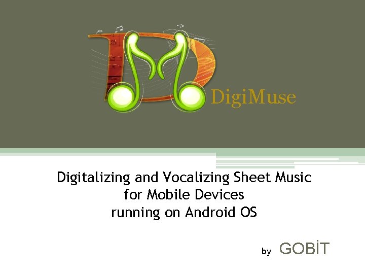 Digi. Muse Digitalizing and Vocalizing Sheet Music for Mobile Devices running on Android OS Digi. Muse Digitalizing and Vocalizing Sheet Music for Mobile Devices running on Android OS